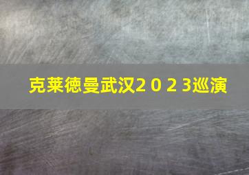 克莱徳曼武汉2 0 2 3巡演